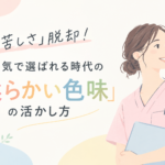 堅苦しさ脱却！雰囲気で選ばれる時代の 「柔らかい色味」の活かし方
